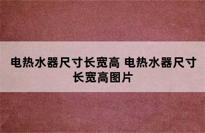 电热水器尺寸长宽高 电热水器尺寸长宽高图片